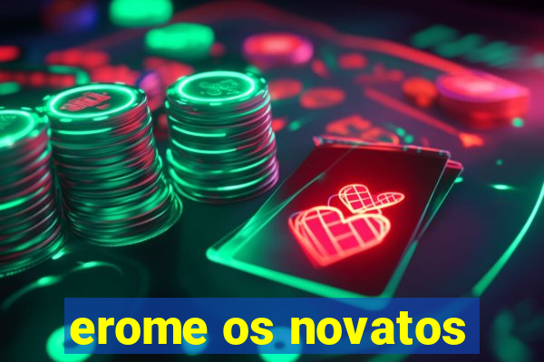 erome os novatos